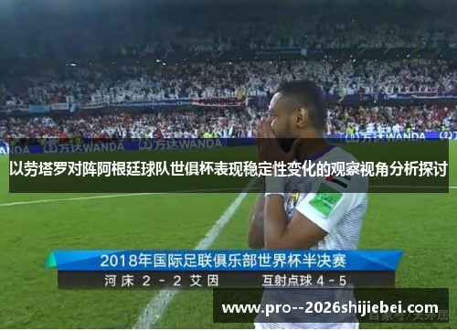 以劳塔罗对阵阿根廷球队世俱杯表现稳定性变化的观察视角分析探讨