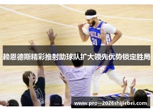 赖恩德斯精彩推射助球队扩大领先优势锁定胜局 赖恩德斯精彩推射助球队扩大领先优势锁定胜局