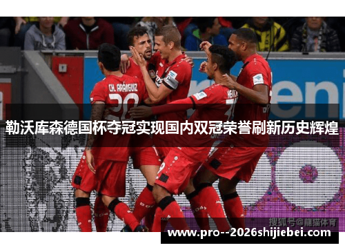 勒沃库森德国杯夺冠实现国内双冠荣誉刷新历史辉煌