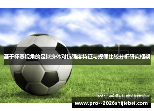 基于杯赛视角的足球身体对抗强度特征与规律比较分析研究框架