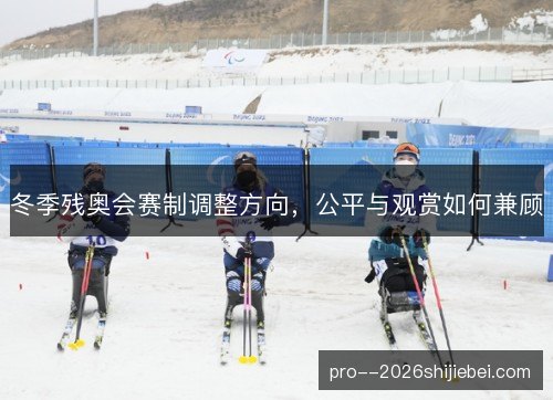 冬季残奥会赛制调整方向，公平与观赏如何兼顾
